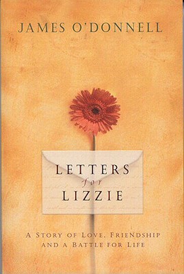 Letters for Lizzie: A Story of Love, Friendship, and a Battle for Life - O'Donnell, James, Pha