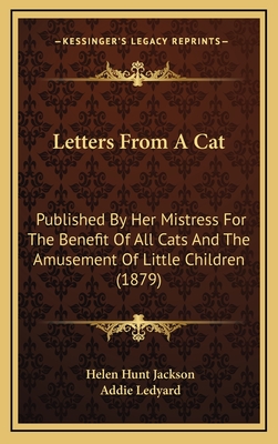 Letters From A Cat: Published By Her Mistress For The Benefit Of All Cats And The Amusement Of Little Children (1879) - Jackson, Helen Hunt