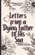 Letters from a Dying Father to His Son: Whispers of Love and Wisdom