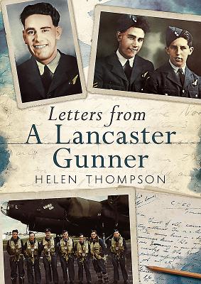 Letters from a Lancaster Gunner - Thompson, Joseph, and Thompson, Helen (Editor)