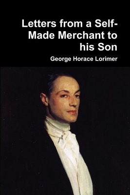 Letters from a Self-Made Merchant to his Son - Lorimer, George Horace