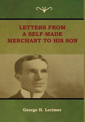 Letters from a Self-Made Merchant to His Son - Lorimer, George H