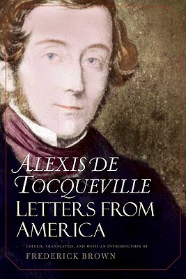 Letters from America - Tocqueville, Alexis De, and Brown, Frederick, Professor (Editor)