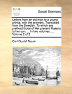 Letters from an Old Man to a Young Prince, with the Answers. Translated from the Swedish. to Which Are Prefixed Those of Her Present Majesty to Her Son: ... in Two Volumes. ... of 2; Volume 1