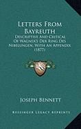 Letters From Bayreuth: Descriptive And Critical Of Wagner's Der Ring Des Nibelungen, With An Appendix (1877)