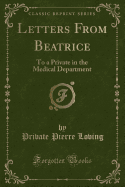 Letters from Beatrice: To a Private in the Medical Department (Classic Reprint)