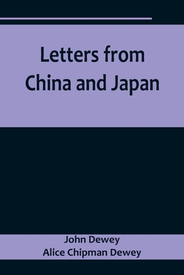 Letters from China and Japan - Dewey, John, and Chipman Dewey, Alice