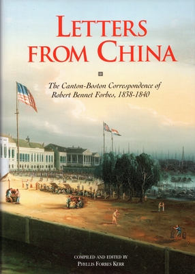 Letters from China: The Canton-Boston Correspondence of Robert Bennet Forbes, 1838-1840 - Kerr, Phyllis Forbes (Editor)