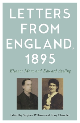 Letters from England, 1895: Eleanor Marx and Edward Aveling - Williams, Stephen (Editor), and Chandler, Tony (Editor)