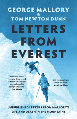 Letters From Everest: Unpublished Letters from Mallory's Life and Death in the Mountains - Mallory, George, and Newton Dunn, Tom (Editor)