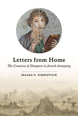 Letters from Home: The Creation of Diaspora in Jewish Antiquity - Simkovich, Malka Z