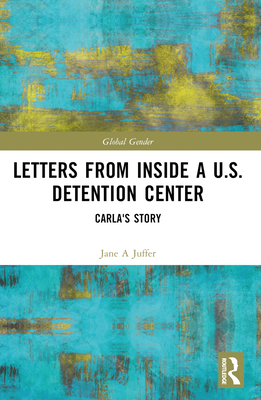 Letters from Inside a U.S. Detention Center: Carla's Story - Juffer, Jane, and Carla