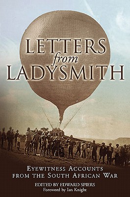 Letters from Ladysmith: Eyewitness Accounts from the South African War - Spiers, Edward M. (Editor)