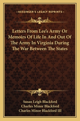 Letters From Lee's Army Or Memoirs Of Life In And Out Of The Army In Virginia During The War Between The States - Blackford, Susan Leigh (Editor), and Blackford, Charles Minor (Editor), and Blackford, Charles Minor, III (Editor)