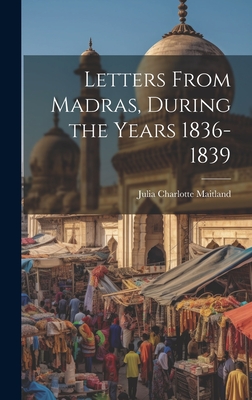 Letters From Madras, During the Years 1836-1839 - Maitland, Julia Charlotte