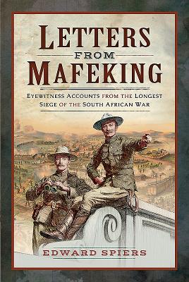 Letters from Mafeking: Eyewitness Accounts from the Longest Siege of the South African War - Spiers, Edward