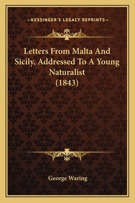 Letters From Malta And Sicily, Addressed To A Young Naturalist (1843) - Waring, George