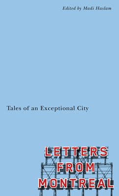 Letters from Montreal: Tales of an Exceptional City - Haslam, Madi (Editor)