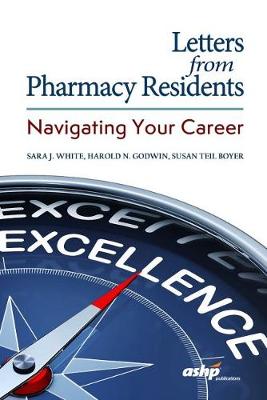 Letters from Pharmacy Residents: Navigating Your Career - American Society of Health-System Pharmacists, and White, Sara J, and Godwin, Harold N