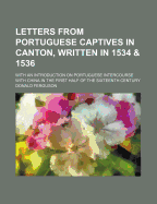 Letters from Portuguese Captives in Canton, Written in 1534 & 1536: With an Introduction on Portuguese Intercourse with China in the First Half of the Sixteenth Century