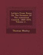 Letters from Rome on the Occasion of the Cumenical Council, 1869-1870, Volume 2...