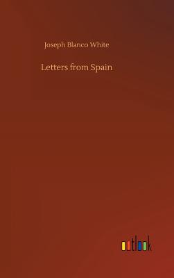 Letters from Spain - White, Joseph Blanco