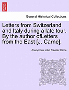 Letters from Switzerland and Italy During a Late Tour. by the Author Ofletters from the East [J. Carne].