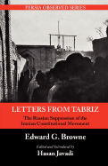 Letters from Tabriz: The Russian Suppression of the Iranian Constitutional Movement - Browne, Edward G, and Javadi, Hasan (Editor)