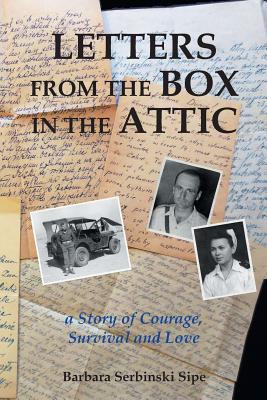 Letters from the Box in the Attic: A Story of Courage, Survival and Love - Sipe, Barbara Serbinski