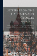 Letters From the Caucasus and Georgia: To Which Are Added, the Account of a Journey Into Persia in 1812, and an Abridged History of Persia Since the Time of Nadir Shah