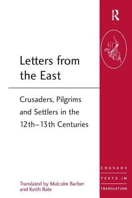 Letters from the East: Crusaders, Pilgrims and Settlers in the 12th-13th Centuries - Barber, Malcolm, and Bate, Keith