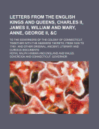 Letters from the English Kings and Queens, Charles II, James II, William and Mary, Anne, George II,