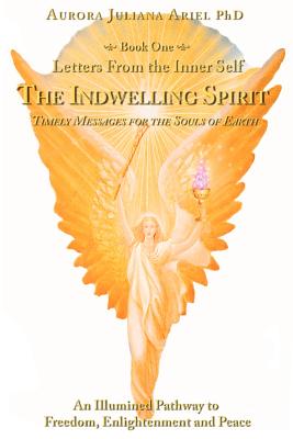 Letters From the Inner Self: The Indwelling Spirit - Ariel Phd, Aurora Juliana