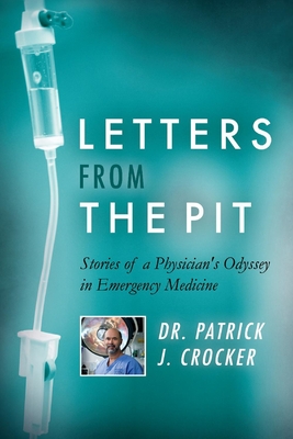 Letters from the Pit: Stories of a Physician's Odyssey in Emergency Medicinevolume 1 - Crocker, Patrick