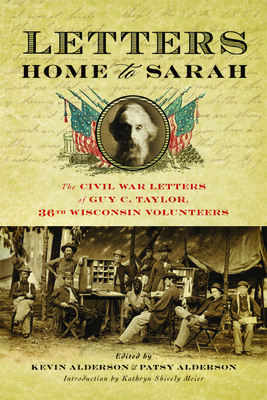 Letters Home to Sarah: The Civil War Letters of Guy C. Taylor, Thirty-Sixth Wisconsin Volunteers - Taylor, Guy C