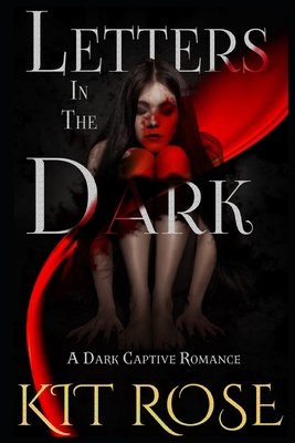 Letters in the Dark: A Dark Captive Romance - Rose, Kit