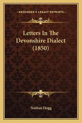 Letters in the Devonshire Dialect (1850) - Hogg, Nathan