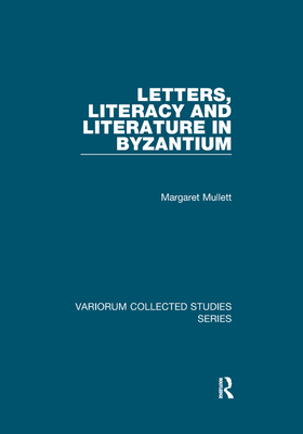 Letters, Literacy and Literature in Byzantium - Mullett, Margaret