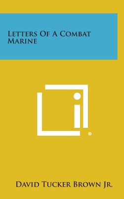 Letters of a Combat Marine - Brown, David Tucker, Jr.