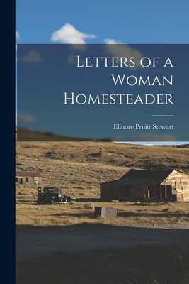 Letters of a Woman Homesteader [microform] - Stewart, Elinore Pruitt B 1878 (Creator)