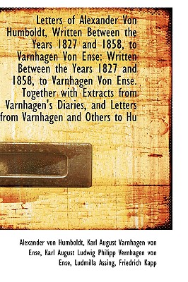 Letters of Alexander Von Humboldt, Written Between the Years 1827 and 1858, to Varnhagen Von Ense: W - Humboldt, Alexander Von