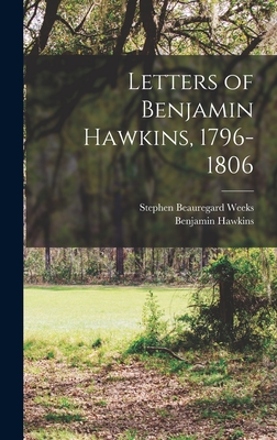 Letters of Benjamin Hawkins, 1796-1806 - Hawkins, Benjamin, and Weeks, Stephen Beauregard