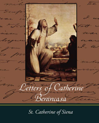Letters of Catherine Benincasa - St Catherine of Siena, Catherine of Sien
