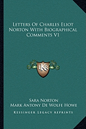 Letters Of Charles Eliot Norton With Biographical Comments V1 - Norton, Sara, and Howe, Mark Antony De Wolfe