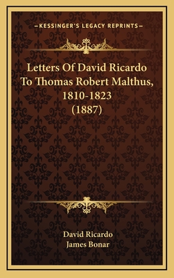 Letters of David Ricardo to Thomas Robert Malthus, 1810-1823 (1887) - Ricardo, David, and Bonar, James (Editor)