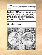 Letters of Doctor Lucas and Doctor Oliver. Occasioned by a physical confederacy discovered in Bath.