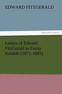Letters of Edward FitzGerald to Fanny Kemble (1871-1883) - Fitzgerald, Edward