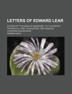 Letters of Edward Lear: Author of the Book of Nonsense, to Chichester Fortescue, Lord Carlingford, and Frances, Countess Waldegrave