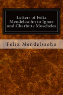 Letters of Felix Mendelssohn to Ignaz and Charlotte Moscheles