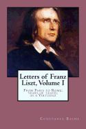 Letters of Franz Liszt, Volume I: From Paris to Rome: years of travel as a Virtuoso